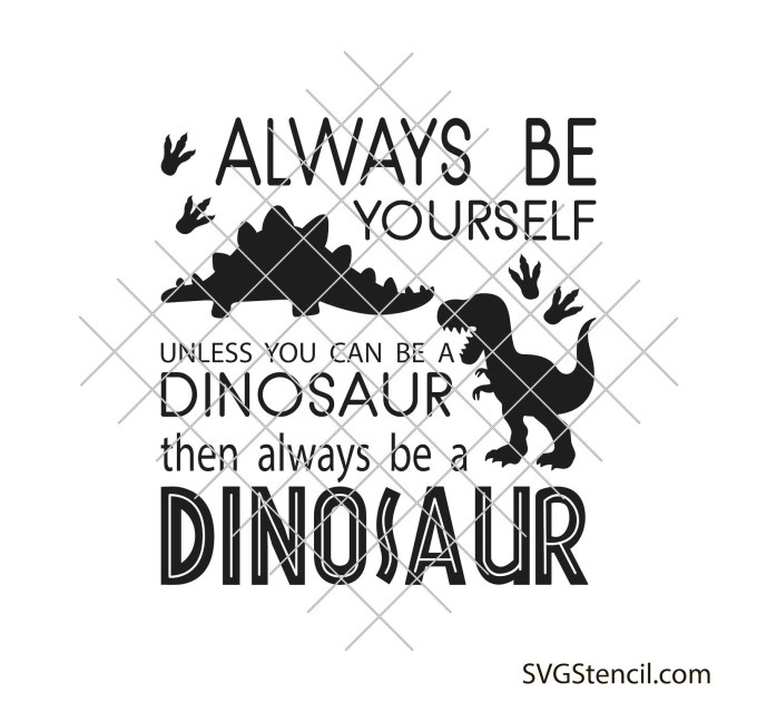 Always be yourself unless you can be a dinosaur svg