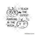 I teach the cutest pumpkins in the patch svg