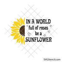 In a world full of roses be a sunflower svg | Motivational svg saying