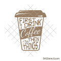 First i drink coffee then i do things svg
